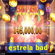 estrela bad